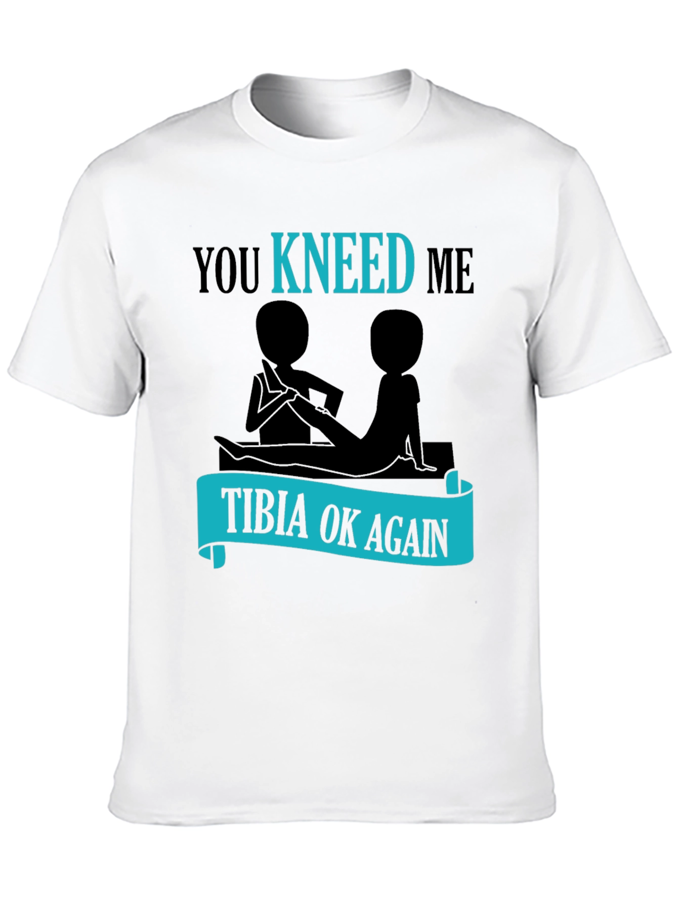 You Kneed Me - Tibia Ok Again Funny T-Shirt