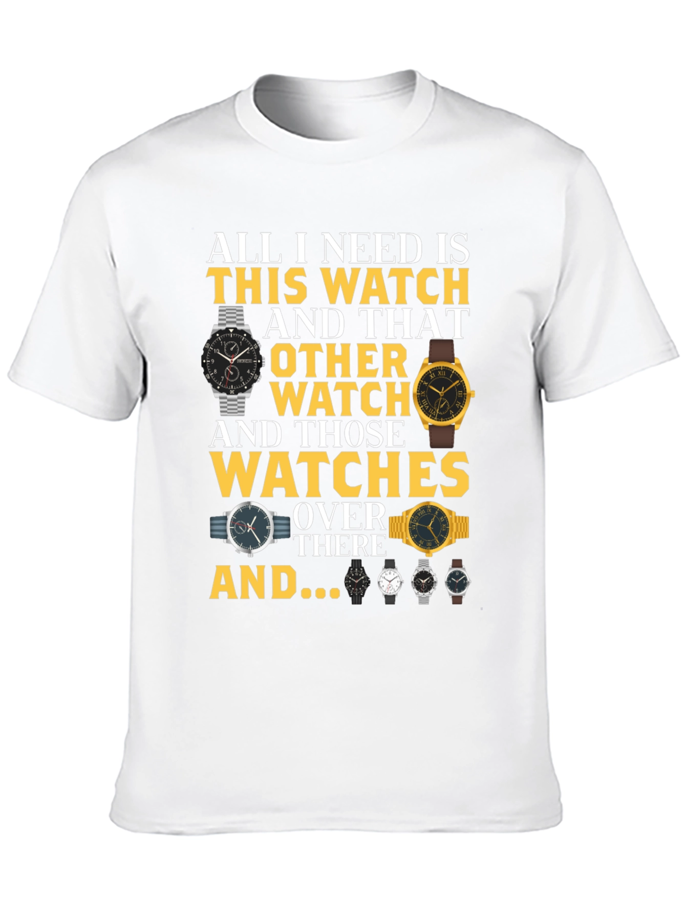 All I Need Is Watches T-Shirt