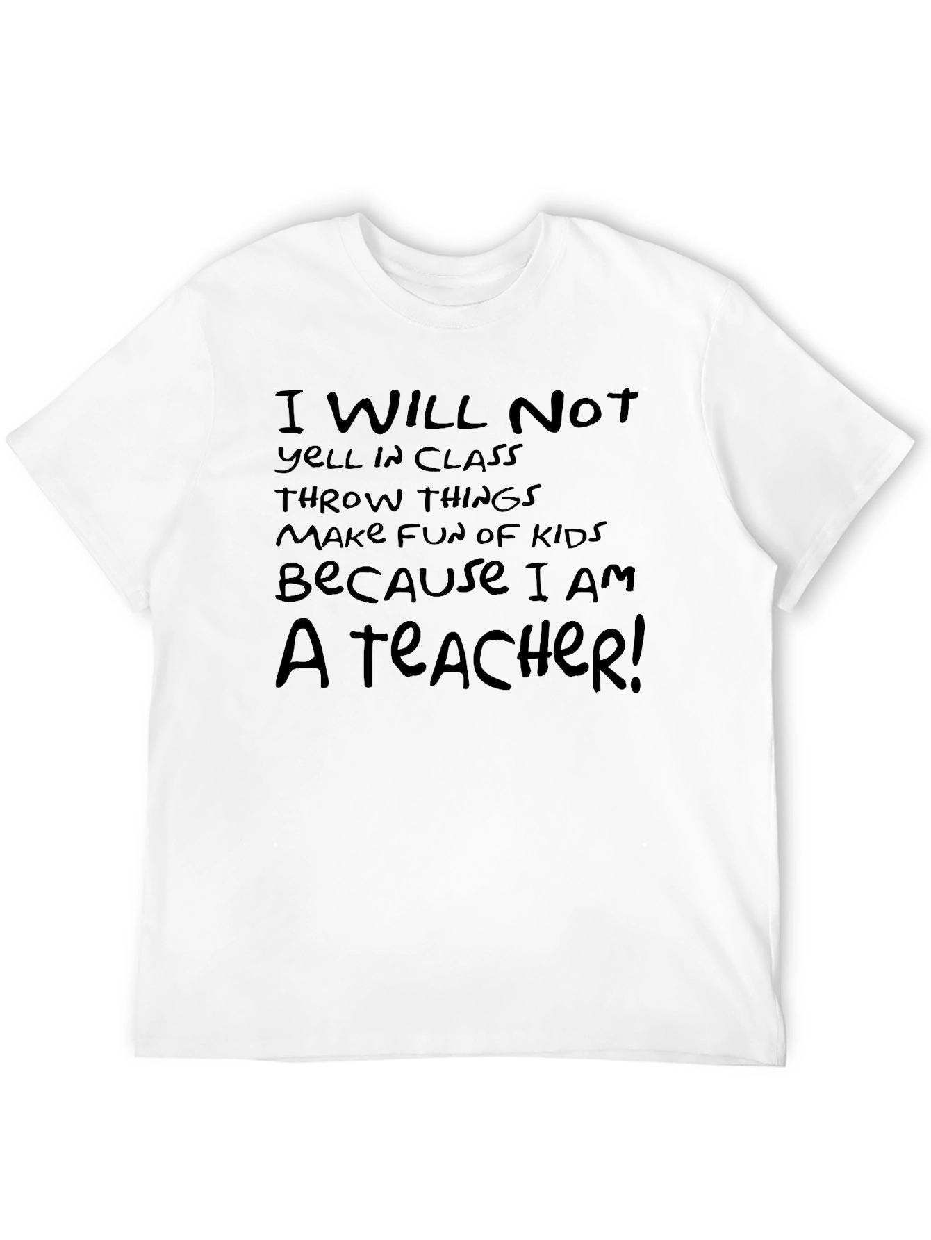 Teacher Humor T-Shirt: I Will Not