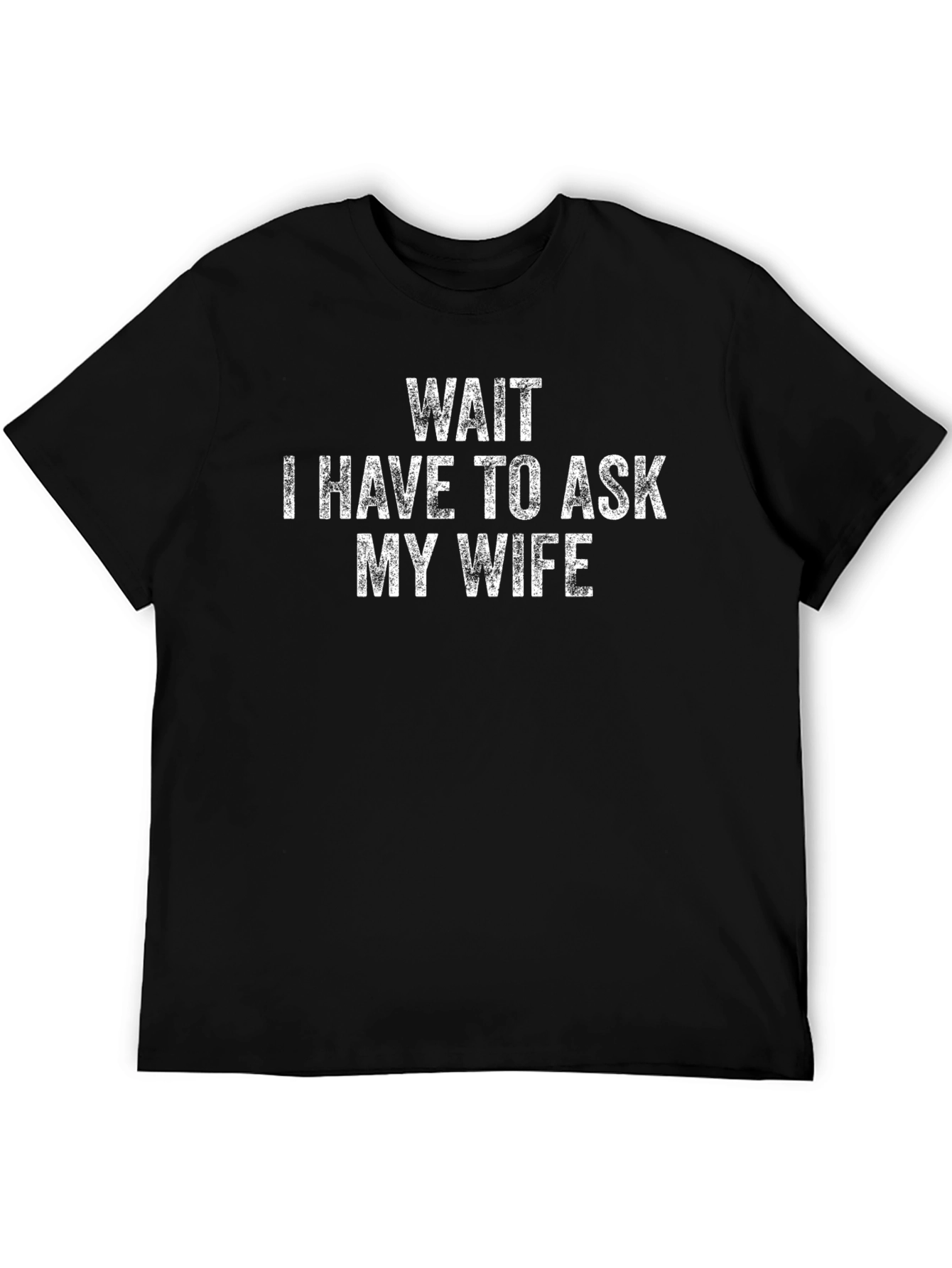 Wait I Have to Ask My Wife Black T-Shirt