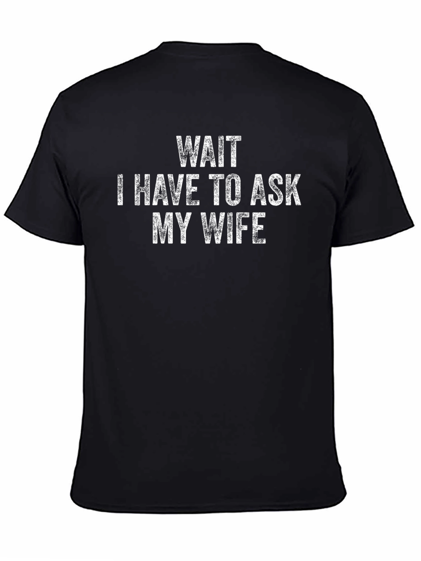 Wait I Have to Ask My Wife Black T-Shirt