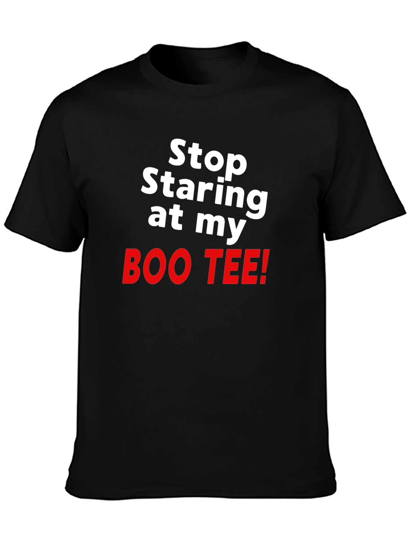 Stop Staring at my BOO TEE! Funny T-Shirt