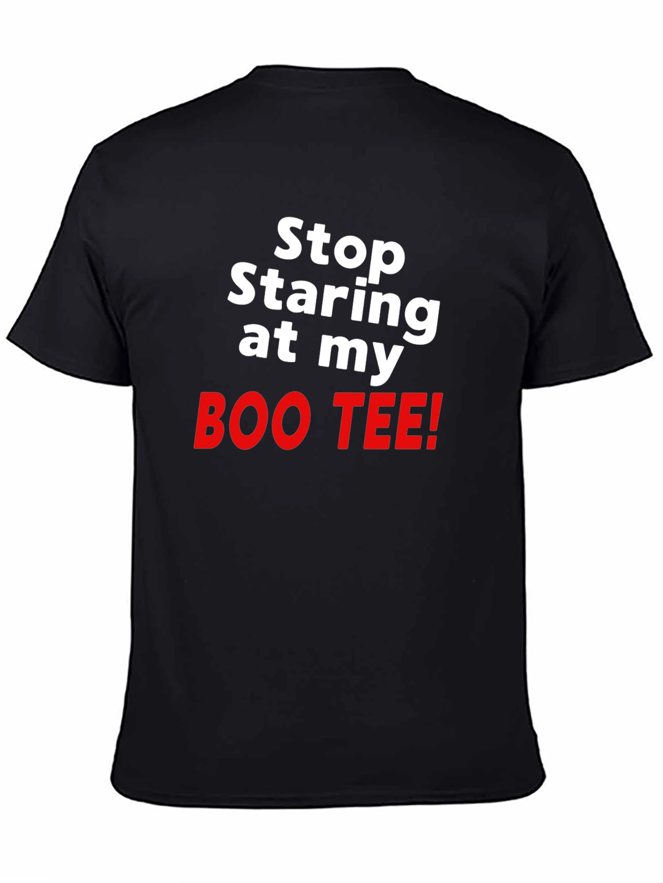 Stop Staring at my BOO TEE! Funny T-Shirt