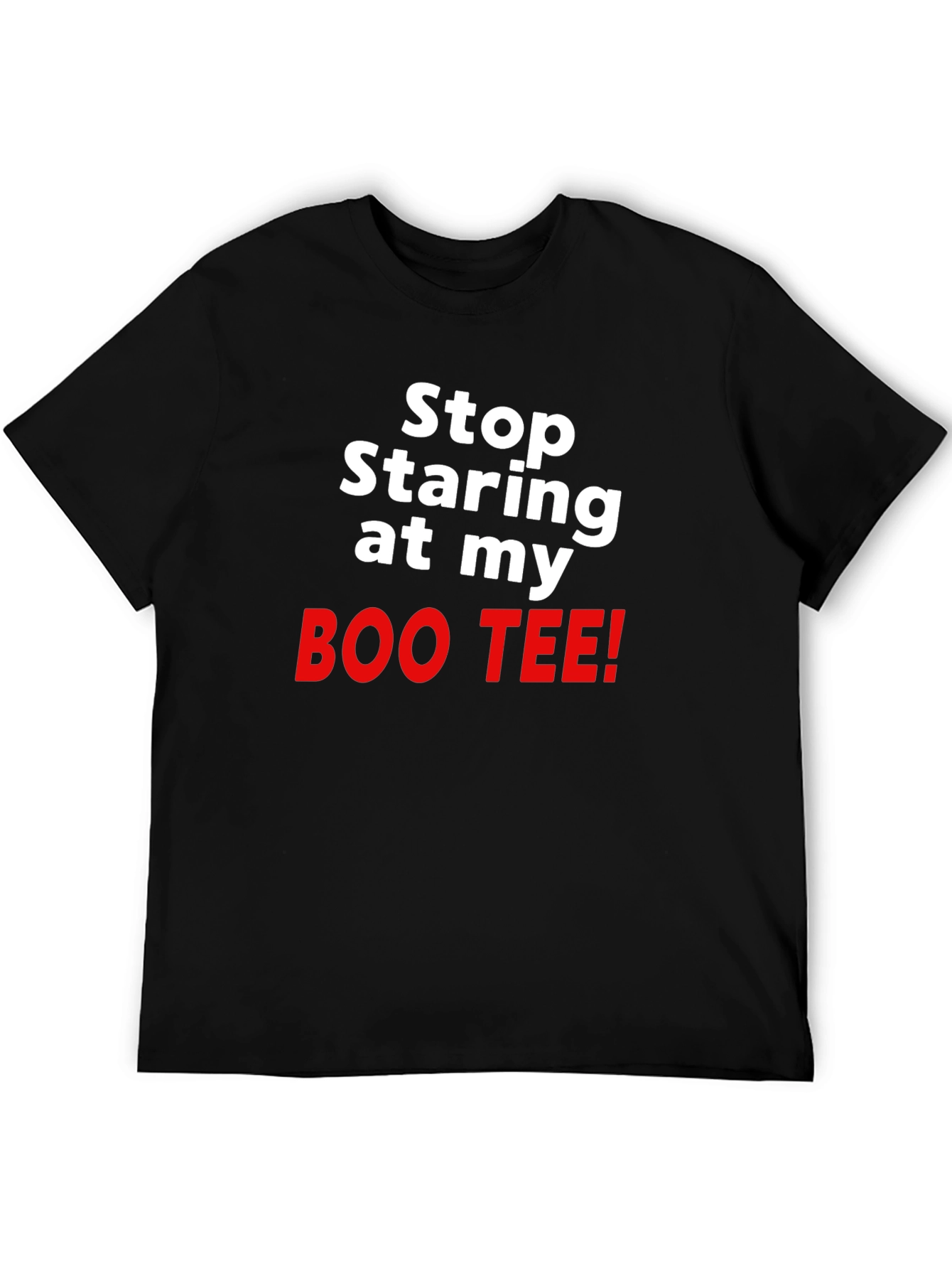 Stop Staring at my BOO TEE! Funny T-Shirt