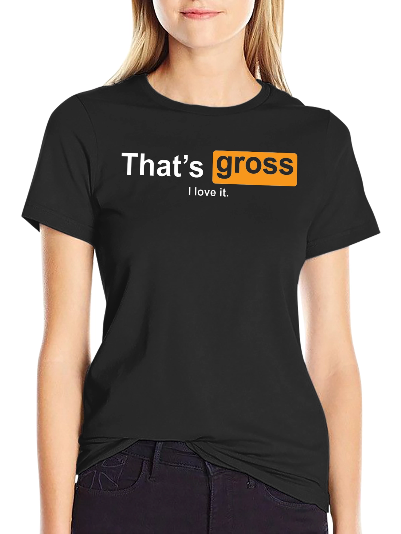 Thats Gross I love it T-Shirt
