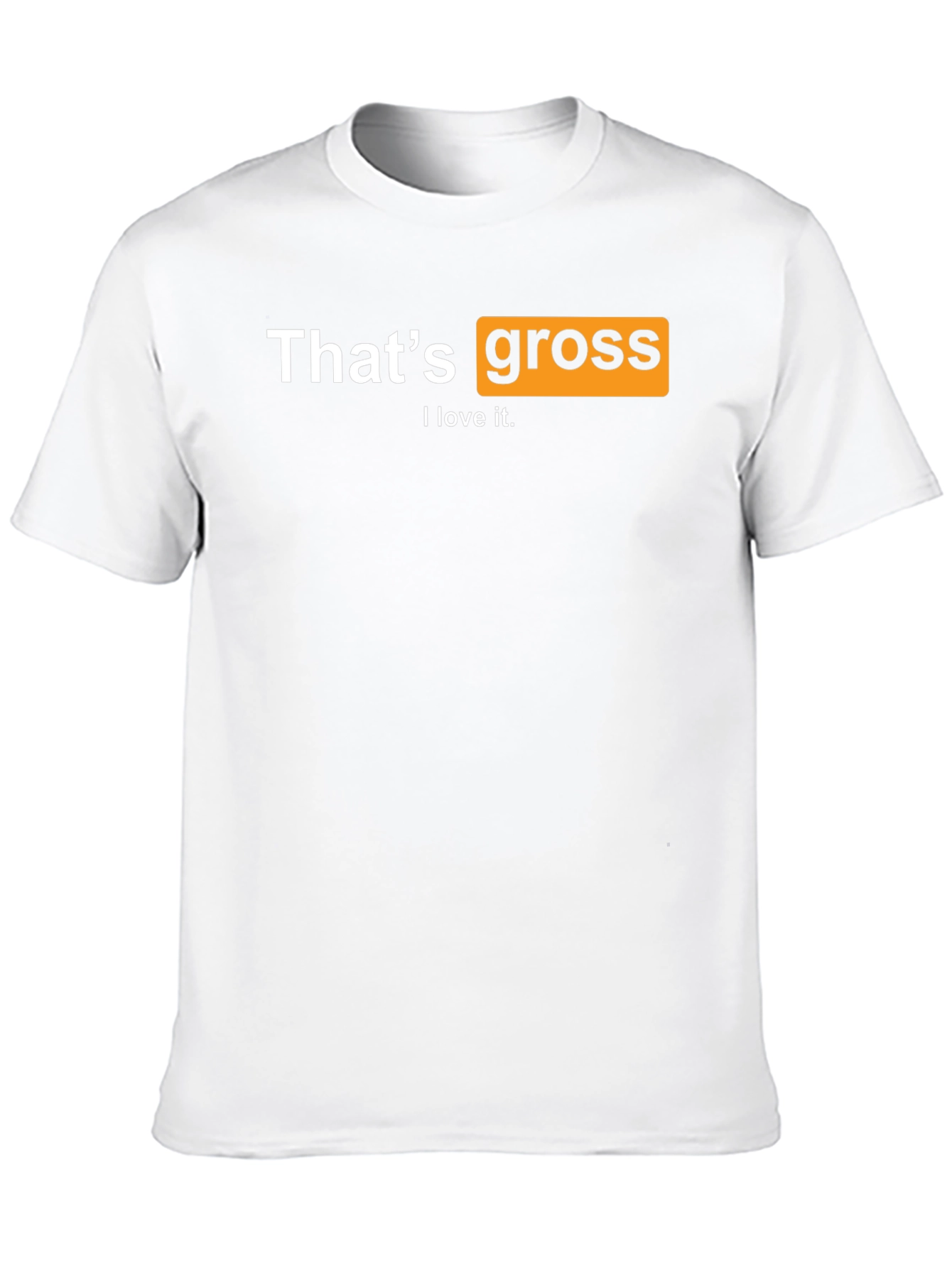 Thats Gross I love it T-Shirt