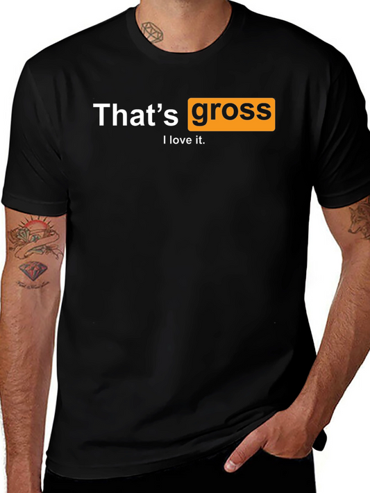 Thats Gross I love it T-Shirt