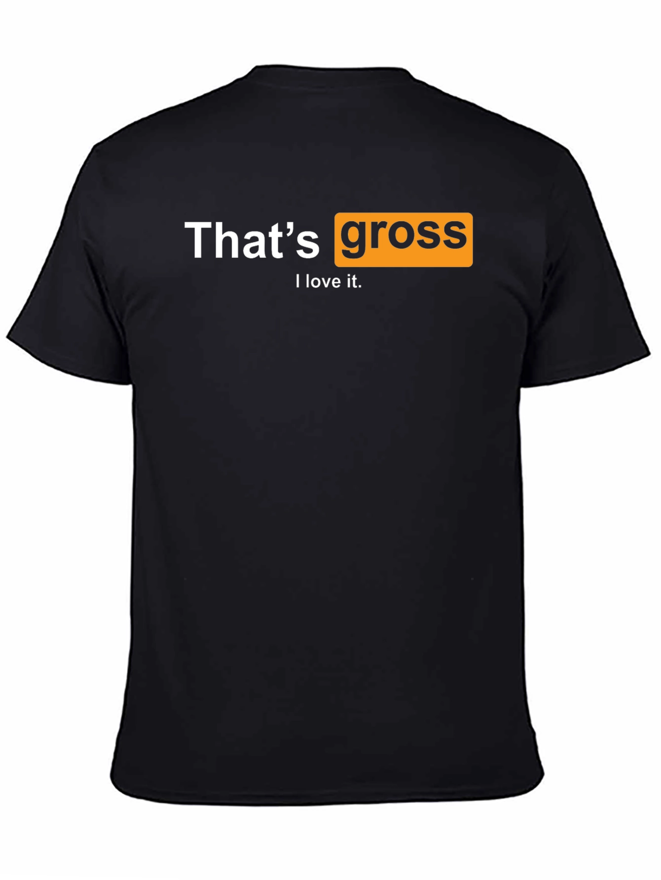 Thats Gross I love it T-Shirt