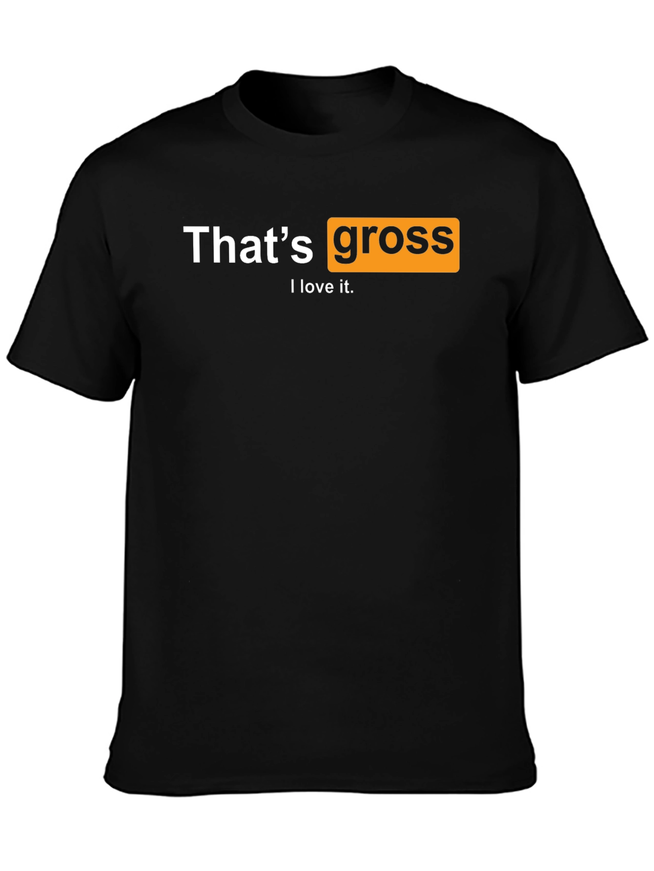 Thats Gross I love it T-Shirt