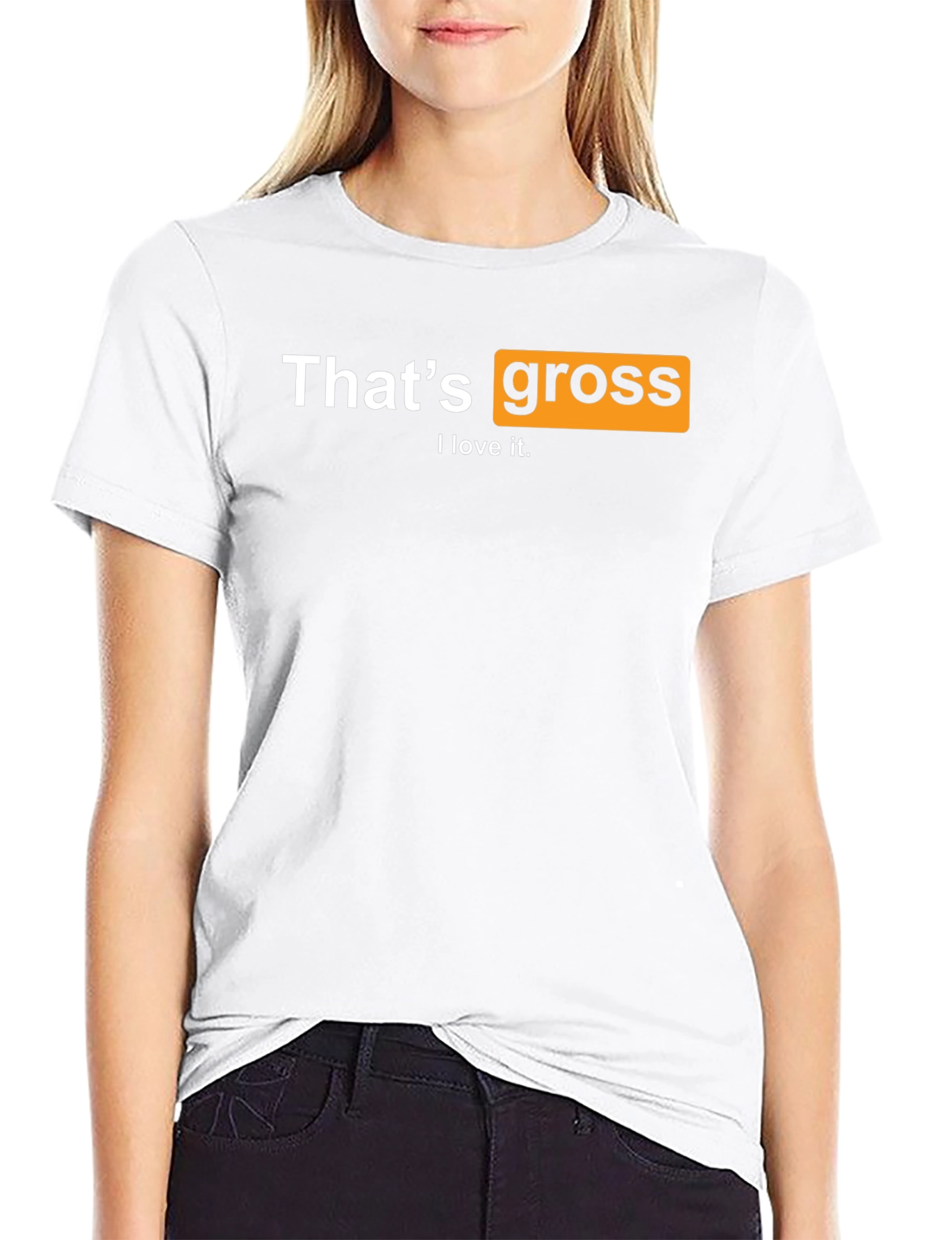 Thats Gross I love it T-Shirt
