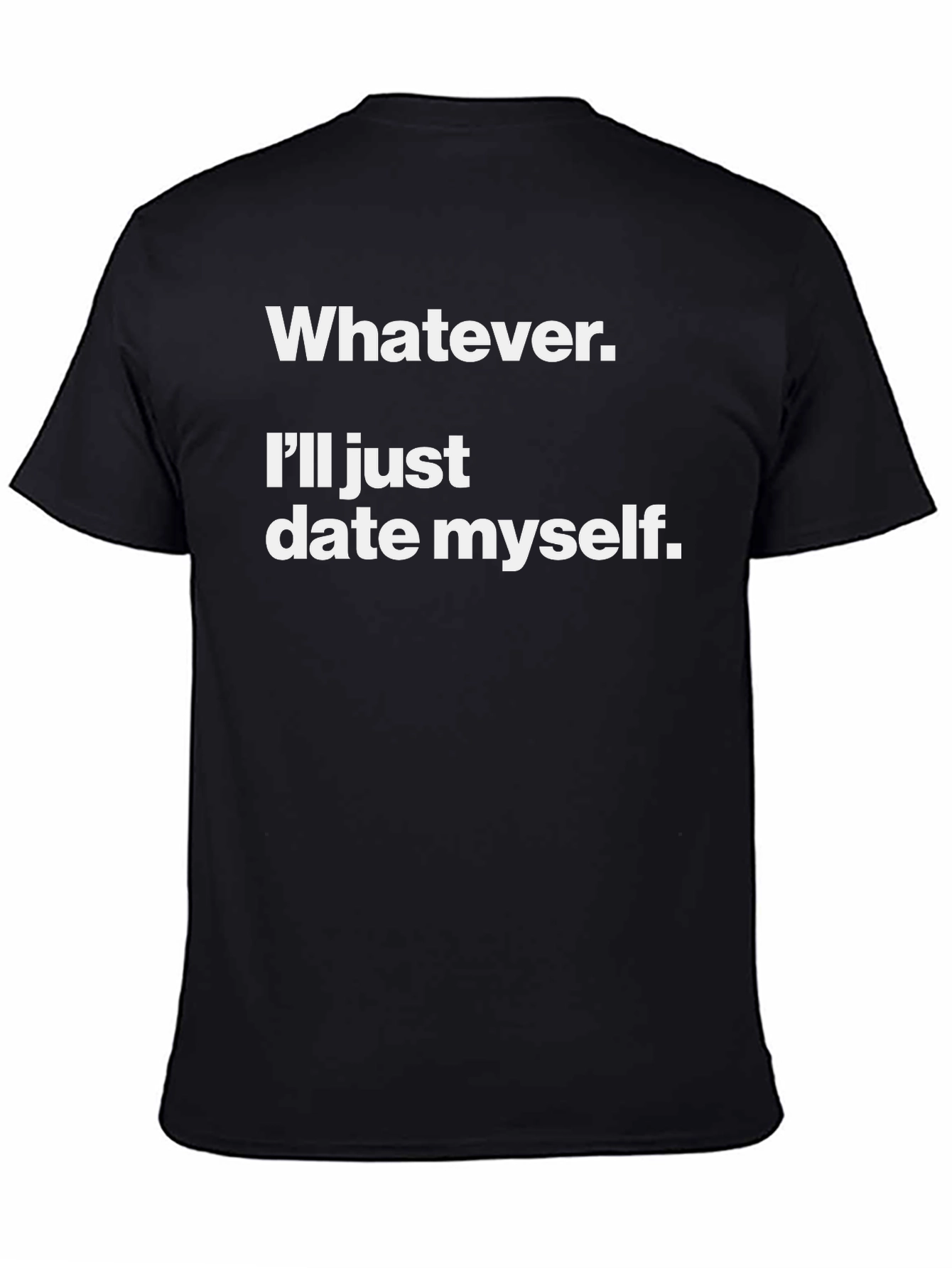 Whatever. Ill Date Myself. Funny Graphic Tee