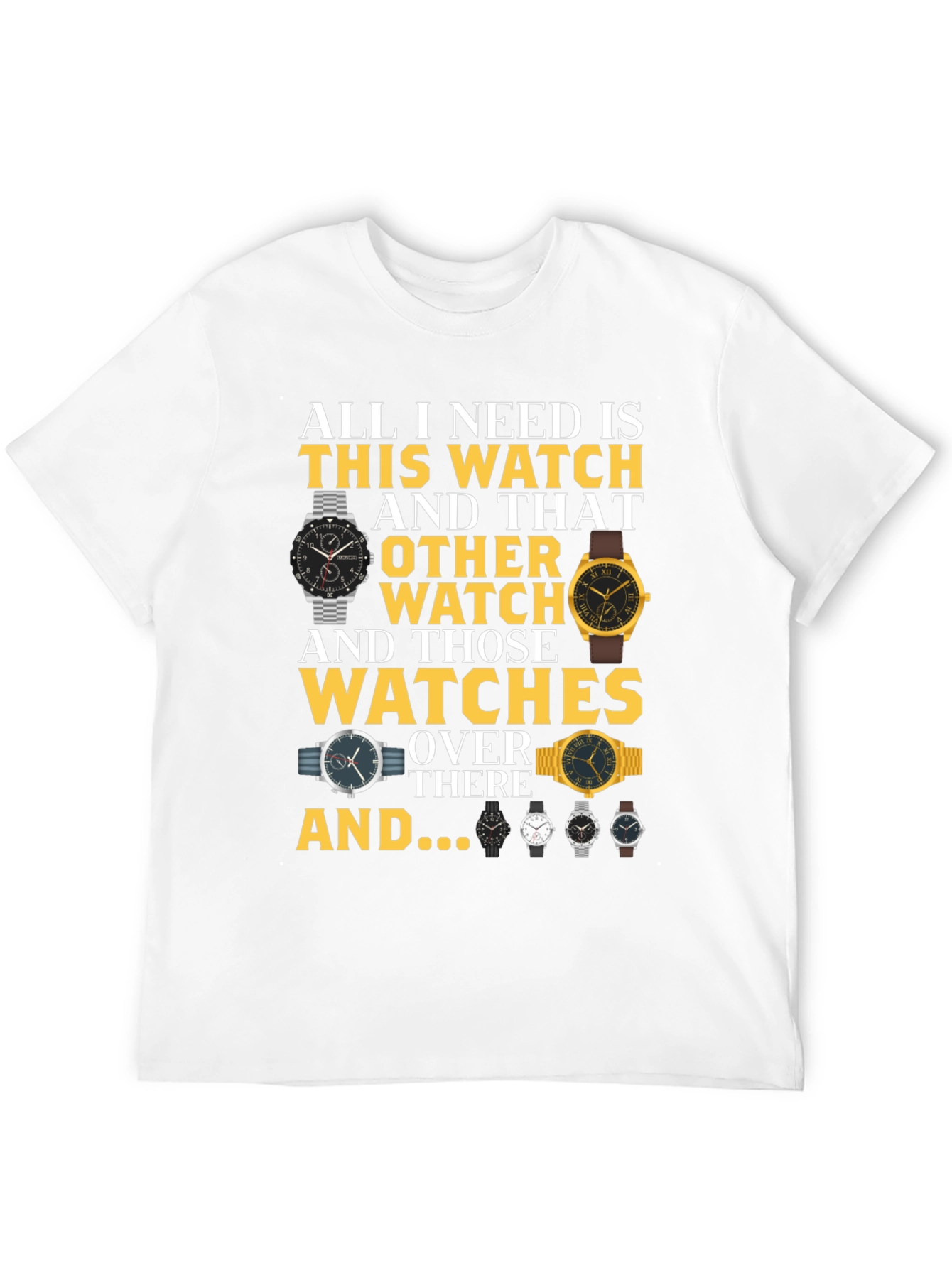 All I Need Is Watches T-Shirt
