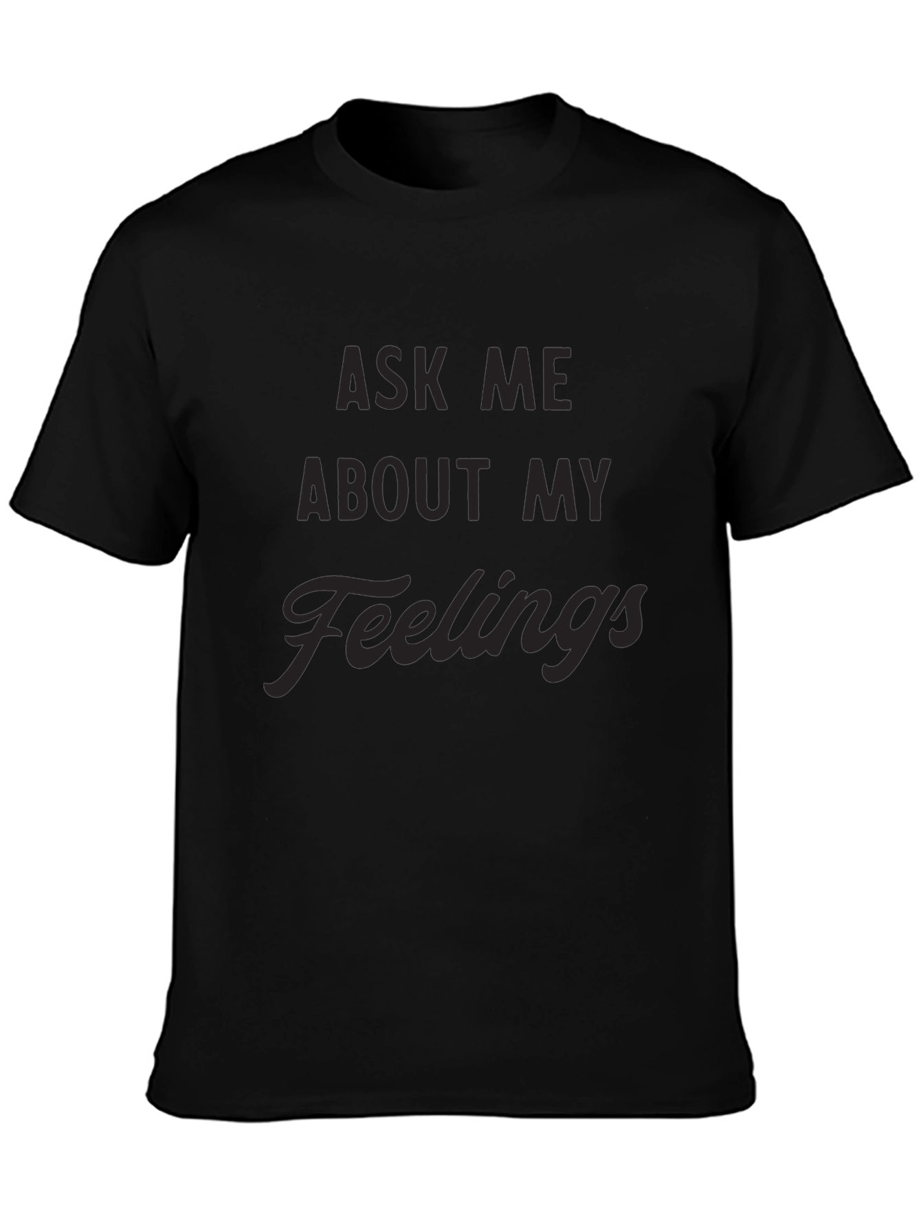Ask Me About My Feelings Mens Black T-Shirt