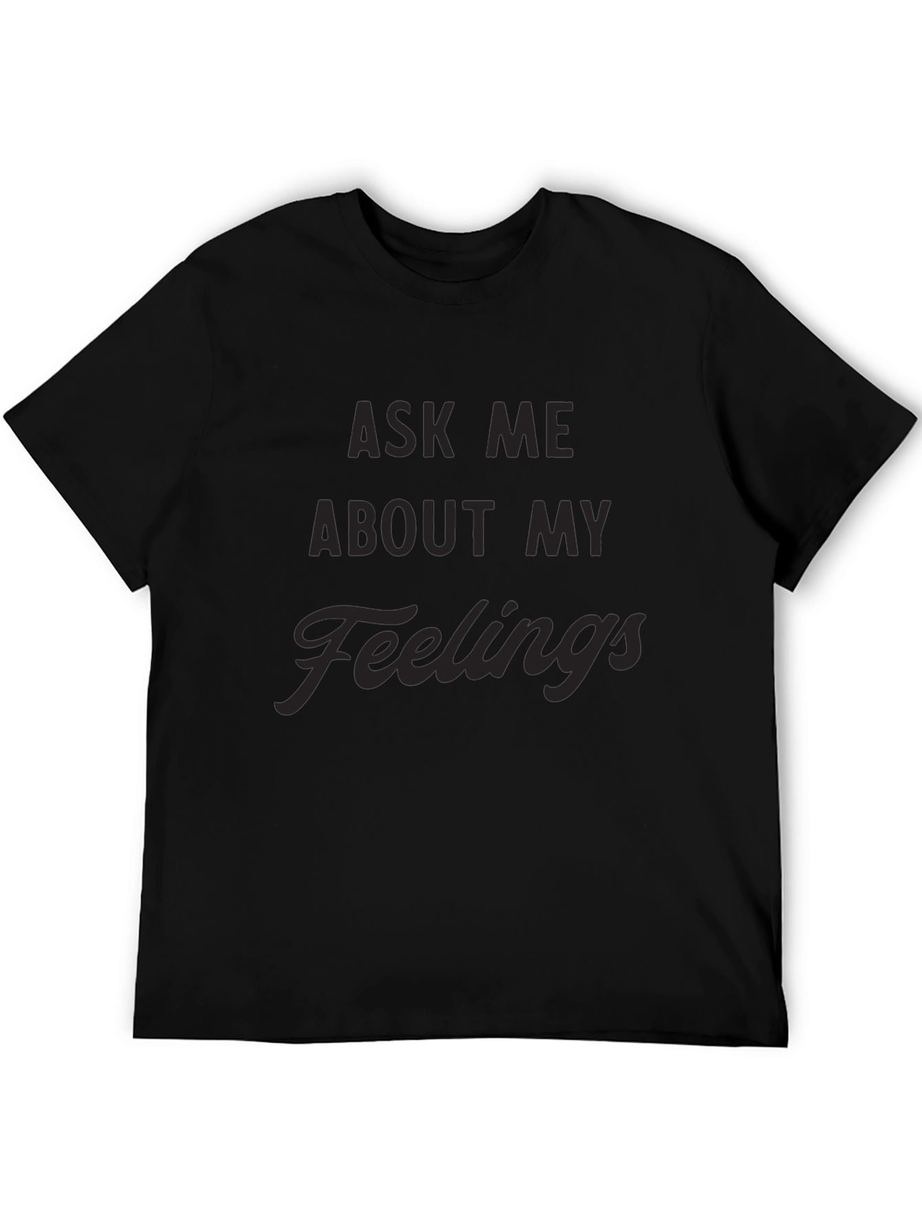 Ask Me About My Feelings Mens Black T-Shirt